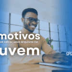 3 Motivos para Você Ter um Armazenamento em Nuvem