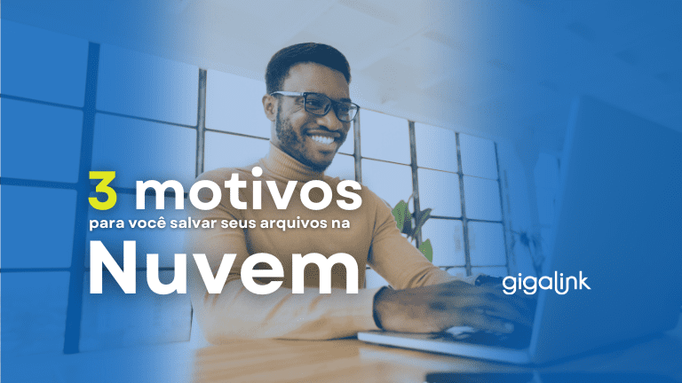 3 Motivos Para Você Ter Um Armazenamento Em Nuvem Gigalink | Internet Fibra Óptica, Wi-Fi, Tv, Telefone. 3 Motivos Para Você Ter Um Armazenamento Em Nuvem - Gigalink